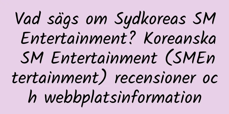 Vad sägs om Sydkoreas SM Entertainment? Koreanska SM Entertainment (SMEntertainment) recensioner och webbplatsinformation