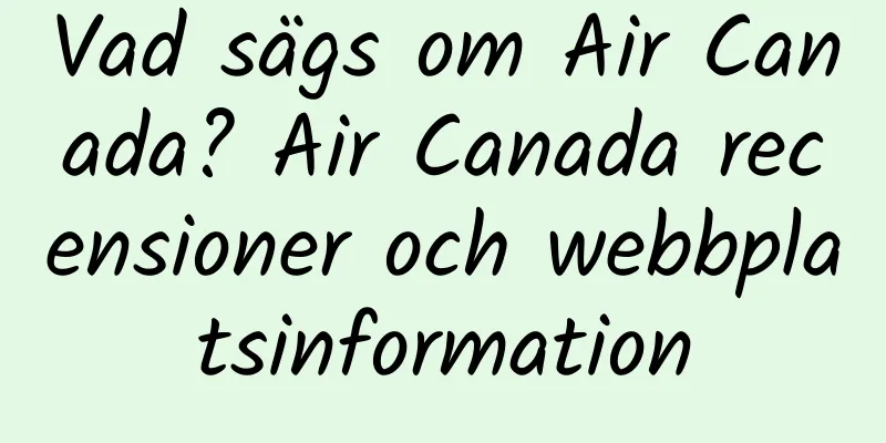 Vad sägs om Air Canada? Air Canada recensioner och webbplatsinformation