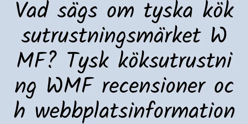Vad sägs om tyska köksutrustningsmärket WMF? Tysk köksutrustning WMF recensioner och webbplatsinformation