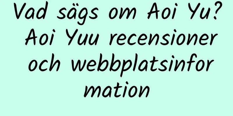 Vad sägs om Aoi Yu? Aoi Yuu recensioner och webbplatsinformation