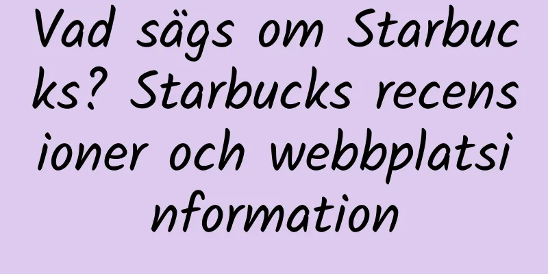 Vad sägs om Starbucks? Starbucks recensioner och webbplatsinformation