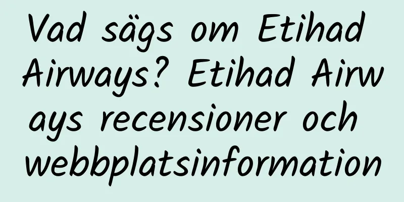 Vad sägs om Etihad Airways? Etihad Airways recensioner och webbplatsinformation