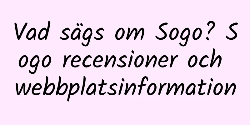 Vad sägs om Sogo? Sogo recensioner och webbplatsinformation