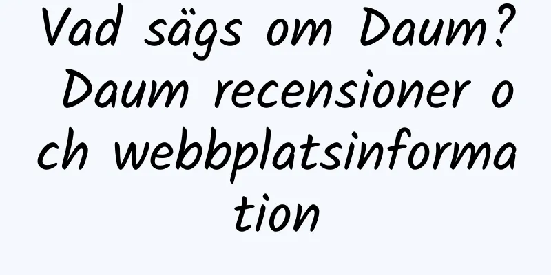 Vad sägs om Daum? Daum recensioner och webbplatsinformation