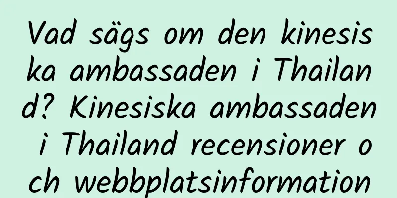 Vad sägs om den kinesiska ambassaden i Thailand? Kinesiska ambassaden i Thailand recensioner och webbplatsinformation