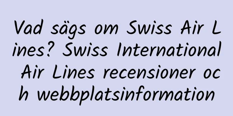 Vad sägs om Swiss Air Lines? Swiss International Air Lines recensioner och webbplatsinformation