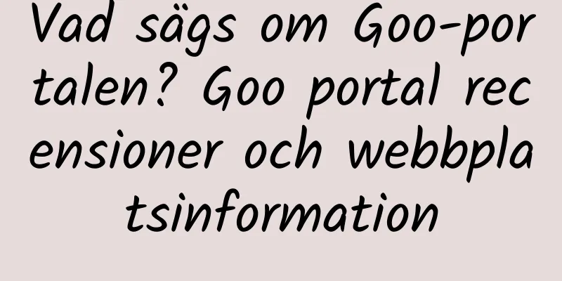 Vad sägs om Goo-portalen? Goo portal recensioner och webbplatsinformation