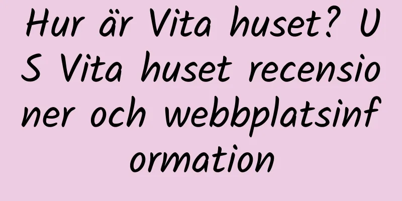 Hur är Vita huset? US Vita huset recensioner och webbplatsinformation