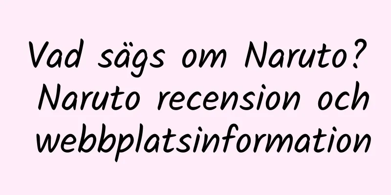 Vad sägs om Naruto? Naruto recension och webbplatsinformation