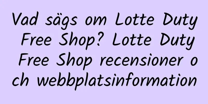 Vad sägs om Lotte Duty Free Shop? Lotte Duty Free Shop recensioner och webbplatsinformation