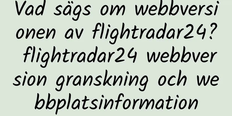 Vad sägs om webbversionen av flightradar24? flightradar24 webbversion granskning och webbplatsinformation