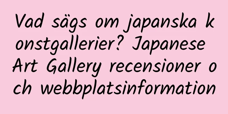Vad sägs om japanska konstgallerier? Japanese Art Gallery recensioner och webbplatsinformation