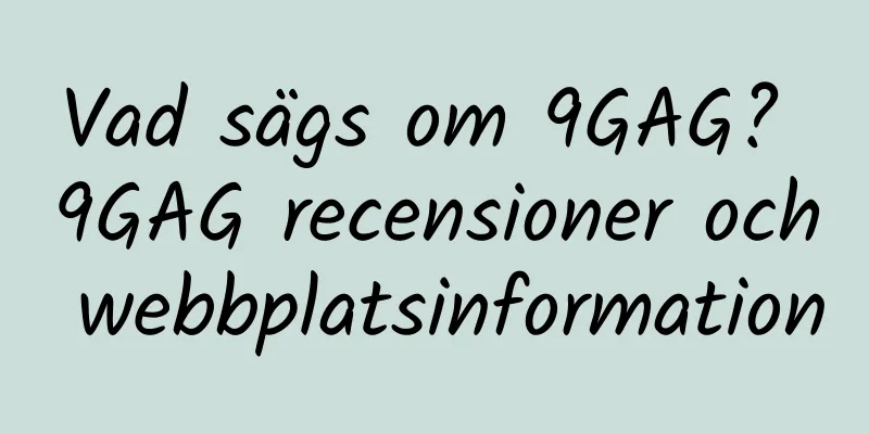 Vad sägs om 9GAG? 9GAG recensioner och webbplatsinformation