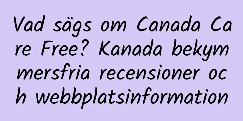 Vad sägs om Canada Care Free? Kanada bekymmersfria recensioner och webbplatsinformation