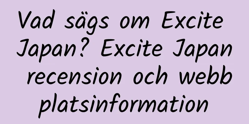 Vad sägs om Excite Japan? Excite Japan recension och webbplatsinformation