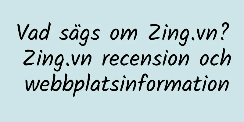 Vad sägs om Zing.vn? Zing.vn recension och webbplatsinformation