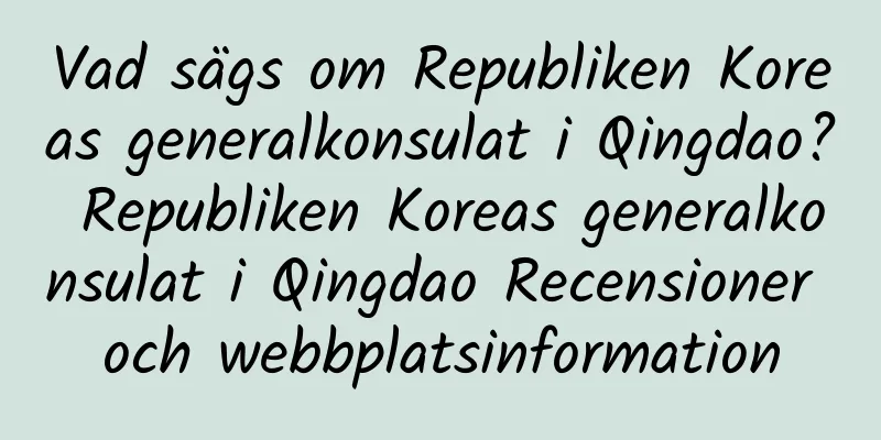 Vad sägs om Republiken Koreas generalkonsulat i Qingdao? Republiken Koreas generalkonsulat i Qingdao Recensioner och webbplatsinformation