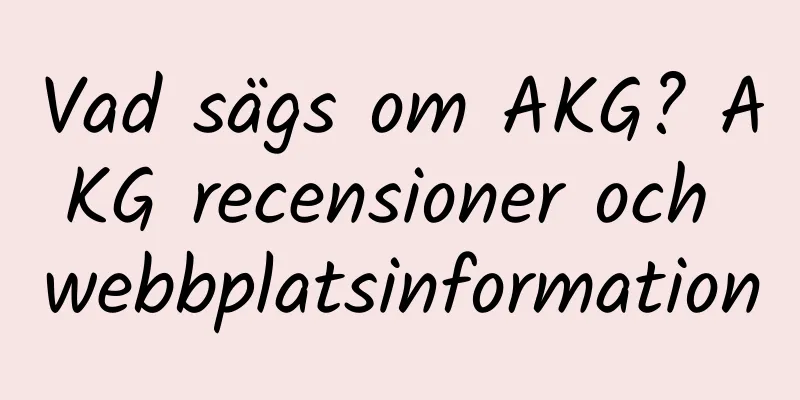Vad sägs om AKG? AKG recensioner och webbplatsinformation