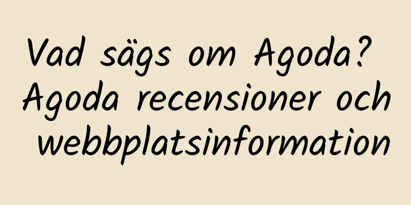 Vad sägs om Agoda? Agoda recensioner och webbplatsinformation
