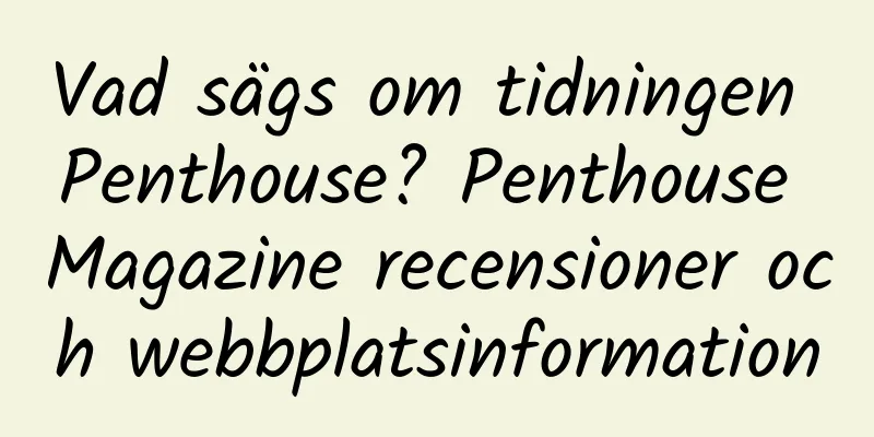 Vad sägs om tidningen Penthouse? Penthouse Magazine recensioner och webbplatsinformation