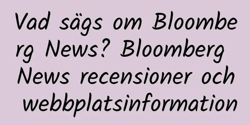 Vad sägs om Bloomberg News? Bloomberg News recensioner och webbplatsinformation