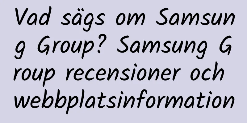 Vad sägs om Samsung Group? Samsung Group recensioner och webbplatsinformation