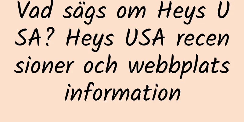 Vad sägs om Heys USA? Heys USA recensioner och webbplatsinformation