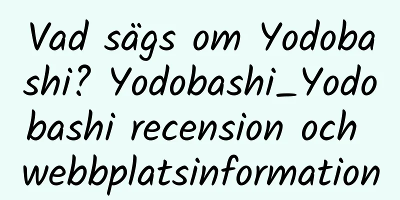Vad sägs om Yodobashi? Yodobashi_Yodobashi recension och webbplatsinformation