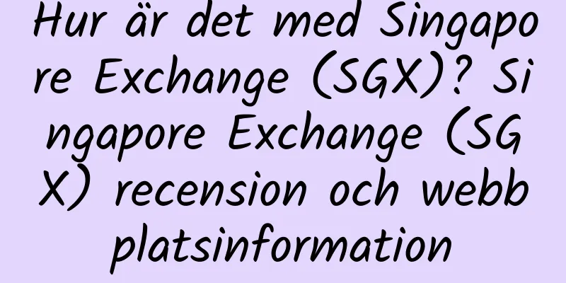 Hur är det med Singapore Exchange (SGX)? Singapore Exchange (SGX) recension och webbplatsinformation