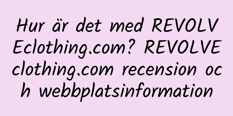 Hur är det med REVOLVEclothing.com? REVOLVEclothing.com recension och webbplatsinformation