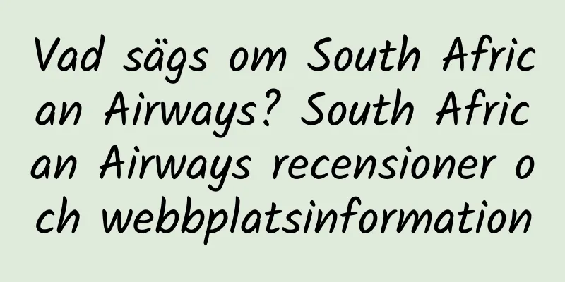 Vad sägs om South African Airways? South African Airways recensioner och webbplatsinformation