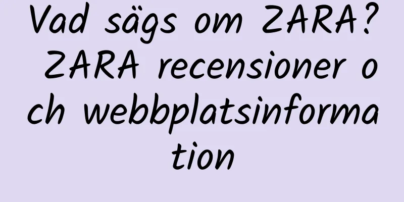 Vad sägs om ZARA? ZARA recensioner och webbplatsinformation
