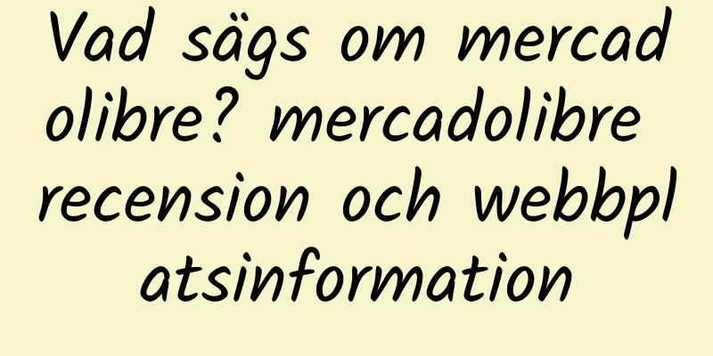 Vad sägs om mercadolibre? mercadolibre recension och webbplatsinformation