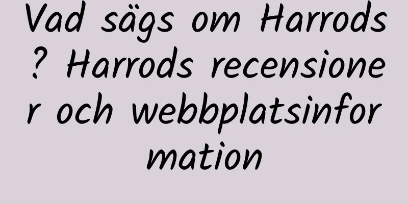 Vad sägs om Harrods? Harrods recensioner och webbplatsinformation