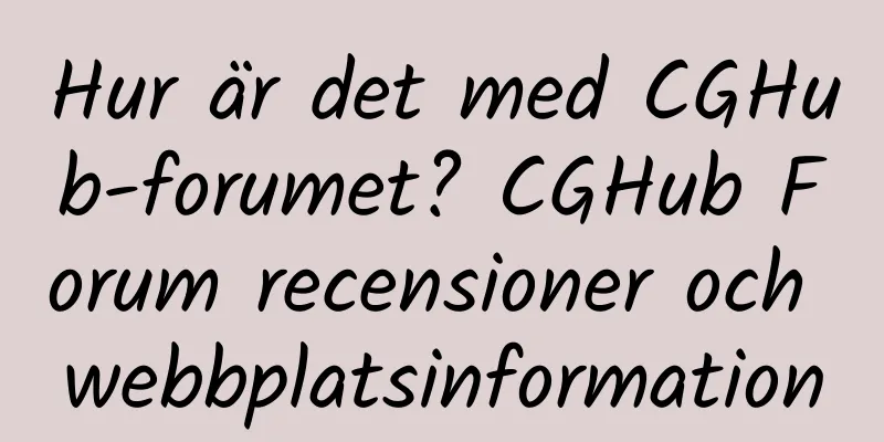 Hur är det med CGHub-forumet? CGHub Forum recensioner och webbplatsinformation