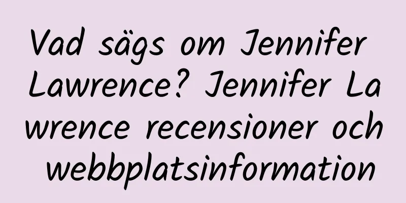 Vad sägs om Jennifer Lawrence? Jennifer Lawrence recensioner och webbplatsinformation