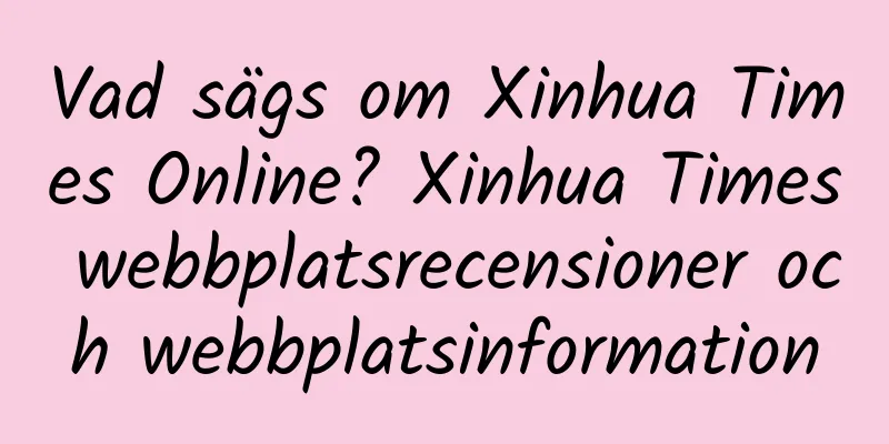 Vad sägs om Xinhua Times Online? Xinhua Times webbplatsrecensioner och webbplatsinformation