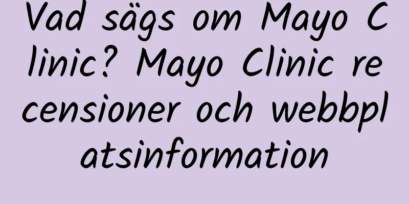 Vad sägs om Mayo Clinic? Mayo Clinic recensioner och webbplatsinformation