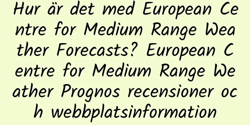 Hur är det med European Centre for Medium Range Weather Forecasts? European Centre for Medium Range Weather Prognos recensioner och webbplatsinformation