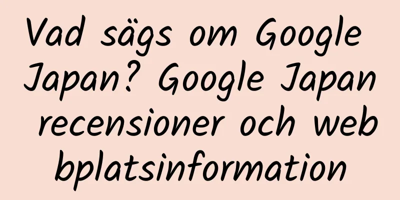 Vad sägs om Google Japan? Google Japan recensioner och webbplatsinformation