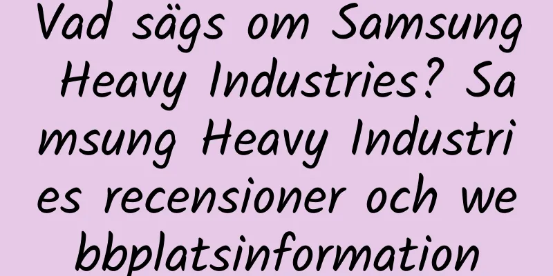 Vad sägs om Samsung Heavy Industries? Samsung Heavy Industries recensioner och webbplatsinformation