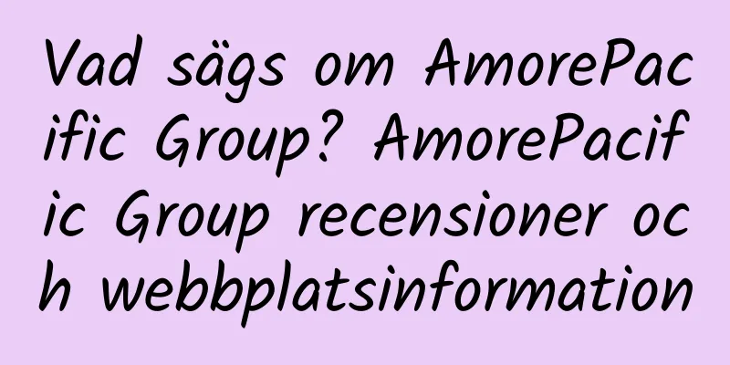 Vad sägs om AmorePacific Group? AmorePacific Group recensioner och webbplatsinformation