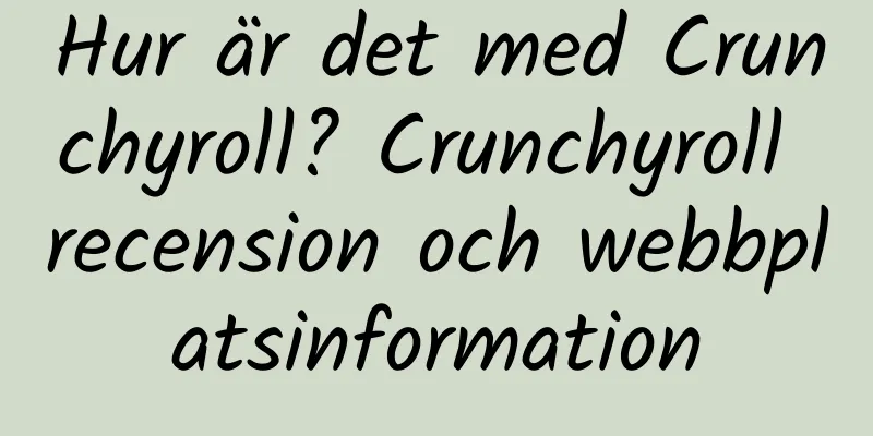Hur är det med Crunchyroll? Crunchyroll recension och webbplatsinformation
