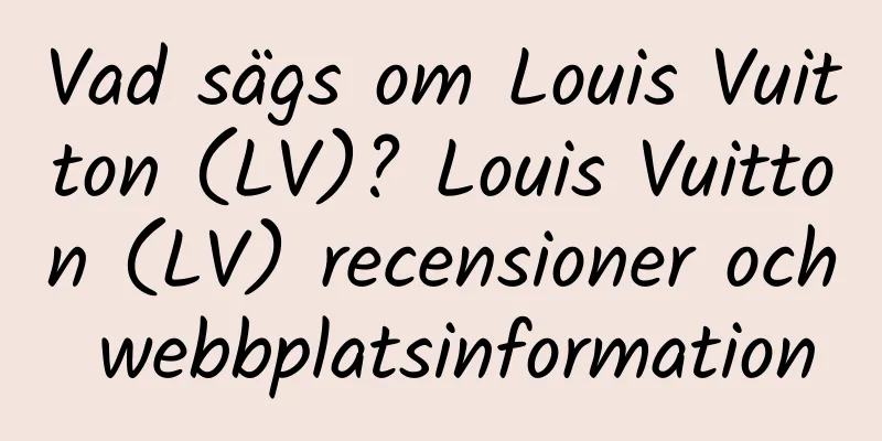 Vad sägs om Louis Vuitton (LV)? Louis Vuitton (LV) recensioner och webbplatsinformation