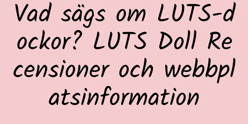 Vad sägs om LUTS-dockor? LUTS Doll Recensioner och webbplatsinformation
