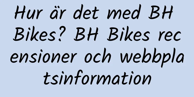 Hur är det med BH Bikes? BH Bikes recensioner och webbplatsinformation