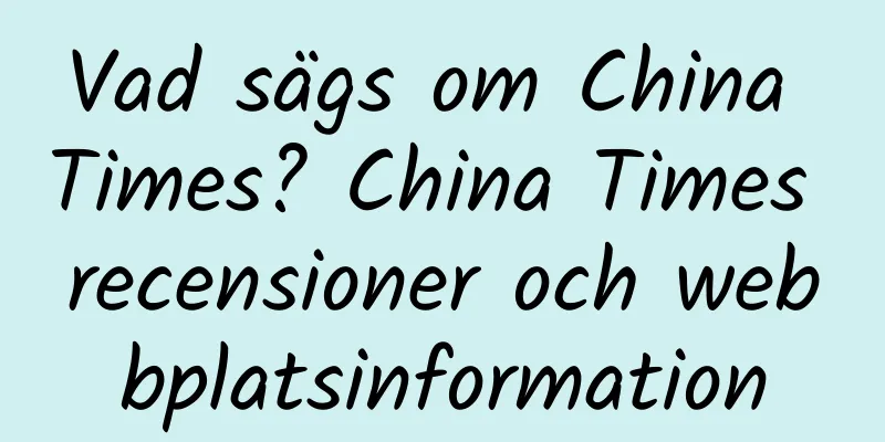 Vad sägs om China Times? China Times recensioner och webbplatsinformation