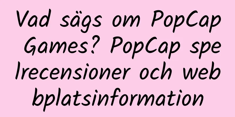 Vad sägs om PopCap Games? PopCap spelrecensioner och webbplatsinformation