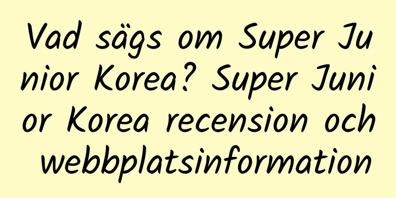 Vad sägs om Super Junior Korea? Super Junior Korea recension och webbplatsinformation