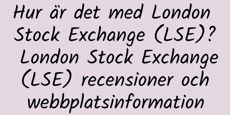 Hur är det med London Stock Exchange (LSE)? London Stock Exchange (LSE) recensioner och webbplatsinformation